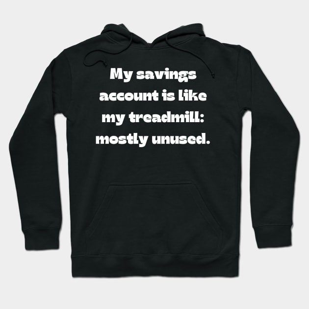 Funny money quote: My savings account is like my treadmill: mostly unused. Hoodie by Project Charlie